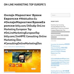 Онлајн Маркетинг Врвни Европски #WebAuditor.Eu #ОнлајнМаркетингВрвниЕвропски bitly.com/2hDudlp OnLine Marketing European Top #OnLineMarketingEuropeanTop bitly.com/2imHPFE Consulting Online Marketing Üles #ConsultingOnlineMarketingÜles