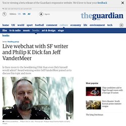 Live webchat with SF writer and Philip K Dick fan Jeff VanderMeer