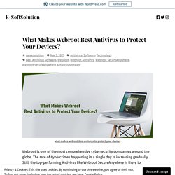 What Makes Webroot Best Antivirus to Protect Your Devices?
