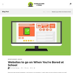 Websites to go on When You're Bored at School - Technology News Trends
