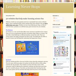 Learning Never Stops: 50 websites that help make learning science fun