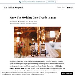 Know The Wedding Cake Trends in 2021 – Tella Balls Liverpool