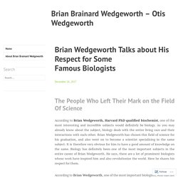 Brian Wedgeworth Talks about His Respect for Some Famous Biologists – Brian Brainard Wedgeworth – Otis Wedgeworth