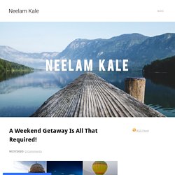 A Weekend Getaway Is All That Required! - Neelam Kale