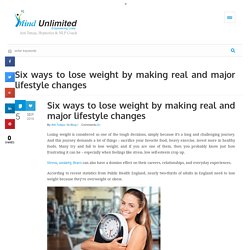 Six ways to lose weight by making real and major lifestyle changes