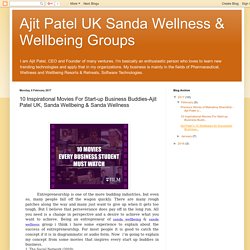 Ajit Patel UK Sanda Wellness & Wellbeing Groups: 10 Inspirational Movies For Start-up Business Buddies-Ajit Patel UK, Sanda Wellbeing & Sanda Wellness