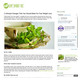 Live Smart Inc's - Organic Health and Wellness Solutions Blogs: 3 Lifestyle Changes That You Should Make For Fast Weight Loss