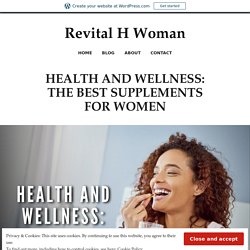 HEALTH AND WELLNESS: THE BEST SUPPLEMENTS FOR WOMEN – Revital H Woman