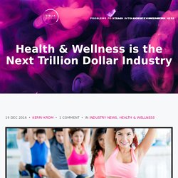 Health & Wellness is the Next Trillion Dollar Industry