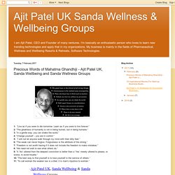 Ajit Patel UK Sanda Wellness & Wellbeing Groups: Precious Words of Mahatma Ghandhiji - Ajit Patel UK, Sanda Wellbeing and Sanda Wellness Groups