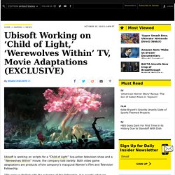 ‘Child of Light,’ ‘Werewolves Within’ Adaptations in Works at Ubisoft