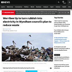 Werribee tip to turn rubbish into electricity in Wyndham council's plan to reduce waste
