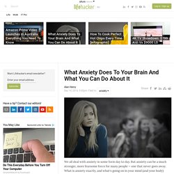 What Anxiety Does To Your Brain And What You Can Do About It