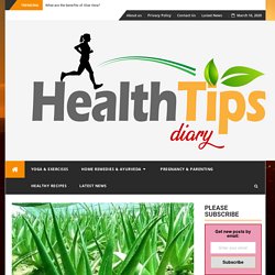 What are the benefits of Aloe Vera?- Health Tips Diary