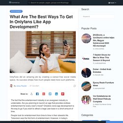 What Are The Best Ways To Get In Onlyfans Like App Development?