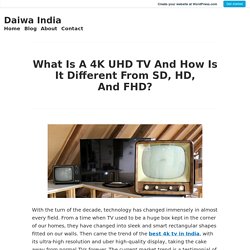 What Is A 4K UHD TV And How Is It Different From SD, HD, And FHD?
