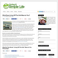 What Does Living Off The Grid Mean to You? - Living Off The Grid