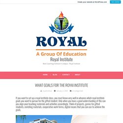 WHAT GOALS FOR THE ROYAl INSTITUTE – Royal Institute