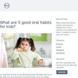 What are 5 good oral habits for kids? – Blogger