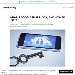 WHAT IS GOOGLE SMART LOCK, AND HOW TO USE IT – Jaxsonharry