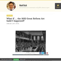 What if ... the 1832 Great Reform Act hadn't happened?
