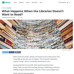 What Happens When the Librarian Doesn’t Want to Read?