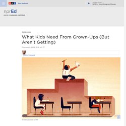 What Kids Need From Grown-Ups (But Aren't Getting) : NPR Ed