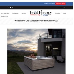 What Is the Life Expectancy of a Hot Tub OKC? - Bullfrog Spas OKC
