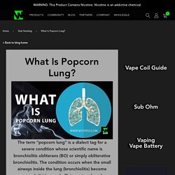 What Is Popcorn Lung & Is Vaping Associated With It?