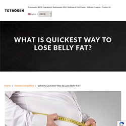 What is Quickest Way to Lose Belly Fat? - Tetrogen USA