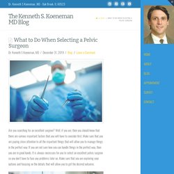 What to Do When Selecting a Pelvic Surgeon