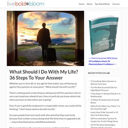 What Should I Do With My Life? (36 steps to get the life you will love)