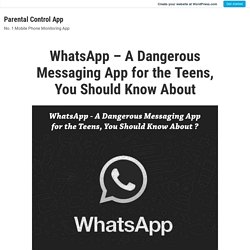 WhatsApp – A Dangerous Messaging App for the Teens, You Should Know About – Parental Control App