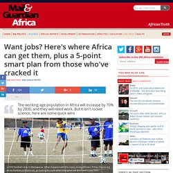 Want jobs? Here's where Africa can get them, plus a 5-point smart plan from those who've cracked it