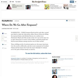 where-do-we-go-after-ferguson.html?action=click&pgtype=Homepage&version=Moth-Visible&module=inside-nyt-region&region=inside-nyt-region&WT