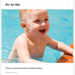 Where to Find Pool Chlorine Tablets Online - Hot Tub Club