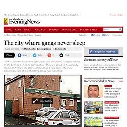 The city where gangs never sleep - Manchester Evening News - Com