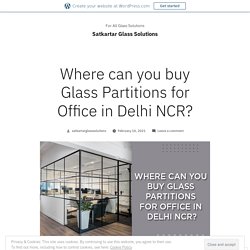 Where can you buy Glass Partitions for Office in Delhi NCR?