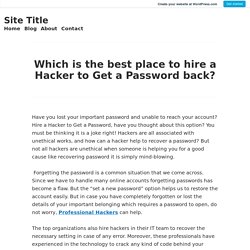 Which is the best place to hire a Hacker to Get a Password back? – Site Title