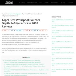 Top 9 Best Whirlpool Counter Depth Refrigerators in 2018 Reviews (July. 2018)