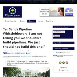 Tar Sands Pipeline Whistleblower: “I am not telling you we shouldn’t build pipelines. We just should not build this one.”