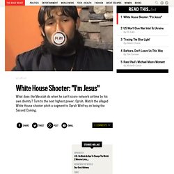 White House Shooter: "I'm Jesus"
