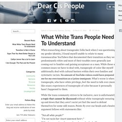 What White Trans People Need To Understand – Dear Cis People