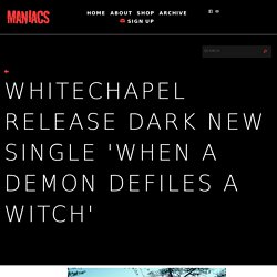 Whitechapel Release Dark New Single 'When a Demon Defiles a Witch' - Maniacs Online