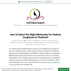 How To Select The Right Wholesaler For Fashion Sunglasses In Thailand? – Full Value Export