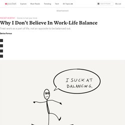 Why I Don’t Believe In Work-Life Balance