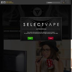 Seven Reasons Why Select Vape Is Right for You