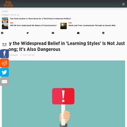 Why the Widespread Belief in 'Learning Styles' Is Not Just Wrong; It's Also Dangerous