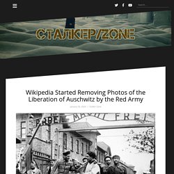 Wikipedia Started Removing Photos of the Liberation of Auschwitz by the Red Army