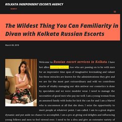 The Wildest Thing You Can Familiarity in Divan with Kolkata Russian Escorts